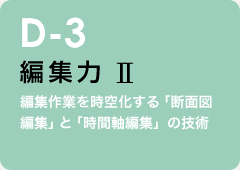 d-3 編集力2：編集作業を時空化する「断面図編集」と「時間軸編集」の技術