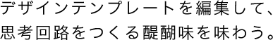 デザインテンプレートを編集して、思考回路をつくる醍醐味を味わう。